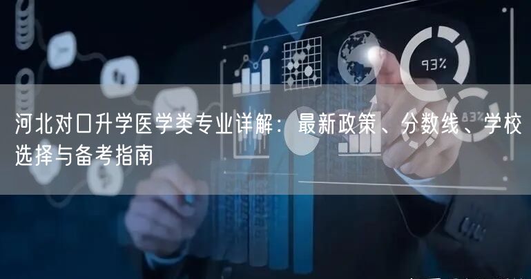 河北对口升学医学类专业详解:最新政策、分数线、学校选择与备考指南 河北对口升学医学类专业详解:最新政策、分数线、学校选择与备考指南