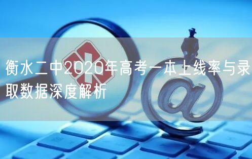 衡水二中2020年高考一本上线率与录取数据深度解析