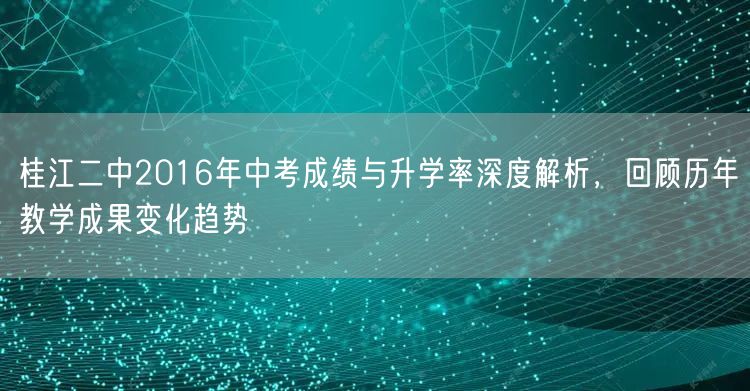 桂江二中2016年中考成绩与升学率深度解析，回顾历年教学成果变化趋势