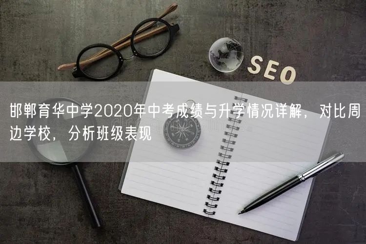 邯郸育华中学2020年中考成绩与升学情况详解,对比周边学校,分析班级表现 邯郸育华中学2020年中考成绩与升学情况详解,对比周边学校,分析班级表现