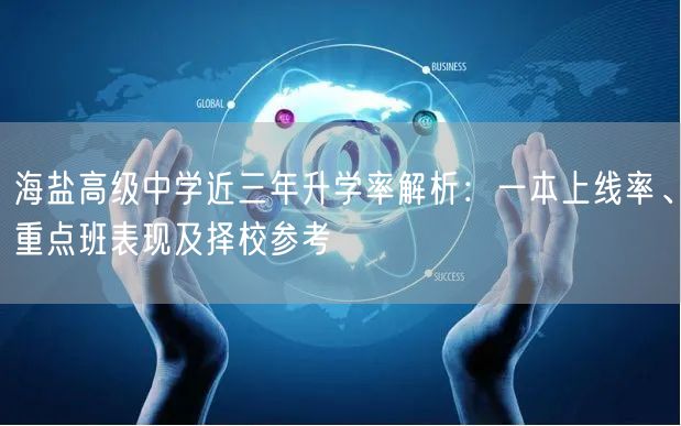 海盐高级中学近三年升学率解析:一本上线率、重点班表现及择校参考 海盐高级中学近三年升学率解析:一本上线率、重点班表现及择校参考