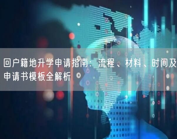 回户籍地升学申请指南:流程、材料、时间及申请书模板全解析 回户籍地升学申请指南:流程、材料、时间及申请书模板全解析
