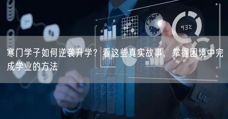 寒门学子如何逆袭升学？看这些真实故事，掌握困境中完成学业的方法