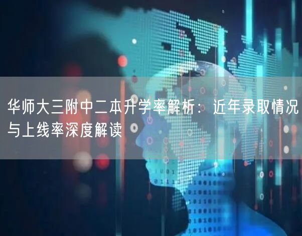 华师大三附中二本升学率解析:近年录取情况与上线率深度解读 华师大三附中二本升学率解析:近年录取情况与上线率深度解读
