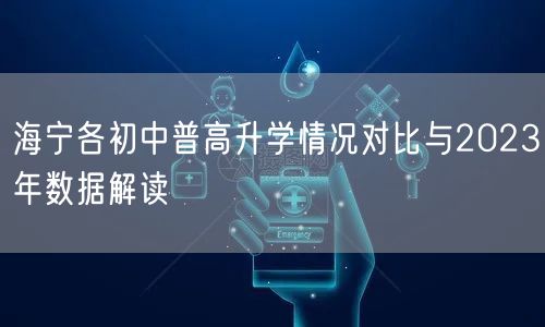 海宁各初中普高升学情况对比与2023年数据解读 海宁各初中普高升学情况对比与2023年数据解读