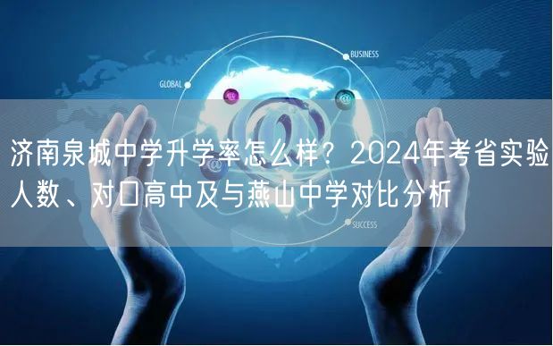 济南泉城中学升学率怎么样？2024年考省实验人数、对口高中及与燕山中学对比分析