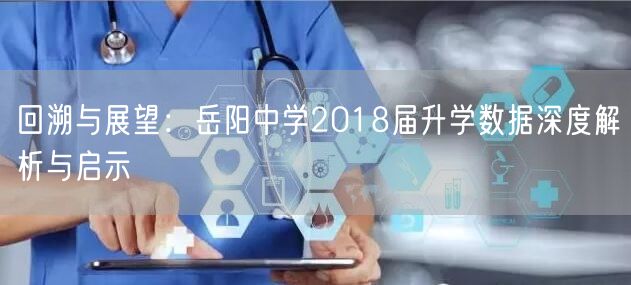 回溯与展望:岳阳中学2018届升学数据深度解析与启示 回溯与展望:岳阳中学2018届升学数据深度解析与启示