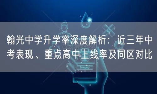 翰光中学升学率深度解析：近三年中考表现、重点高中上线率及同区对比