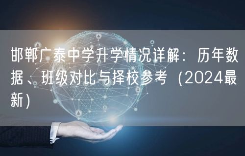 邯郸广泰中学升学情况详解:历年数据、班级对比与择校参考(2024最新) 邯郸广泰中学升学情况详解:历年数据、班级对比与择校参考(2024最新)