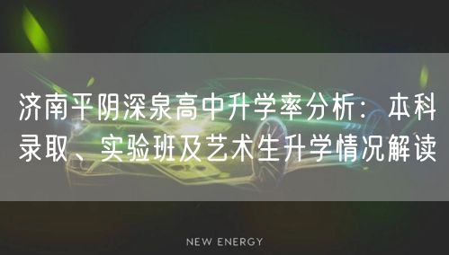 济南平阴深泉高中升学率分析:本科录取、实验班及艺术生升学情况解读 济南平阴深泉高中升学率分析:本科录取、实验班及艺术生升学情况解读