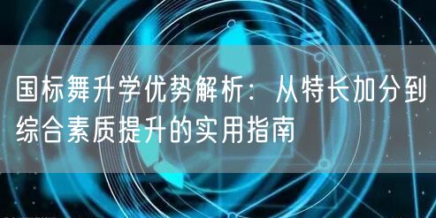 国标舞升学优势解析：从特长加分到综合素质提升的实用指南