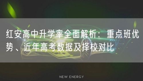 红安高中升学率全面解析:重点班优势、近年高考数据及择校对比 红安高中升学率全面解析:重点班优势、近年高考数据及择校对比
