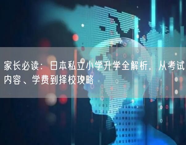 家长必读:日本私立小学升学全解析,从考试内容、学费到择校攻略 家长必读:日本私立小学升学全解析,从考试内容、学费到择校攻略