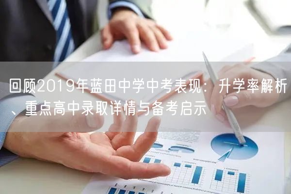 回顾2019年蓝田中学中考表现:升学率解析、重点高中录取详情与备考启示 回顾2019年蓝田中学中考表现:升学率解析、重点高中录取详情与备考启示