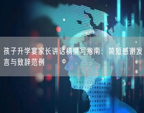孩子升学宴家长讲话稿撰写指南：简短感谢发言与致辞范例