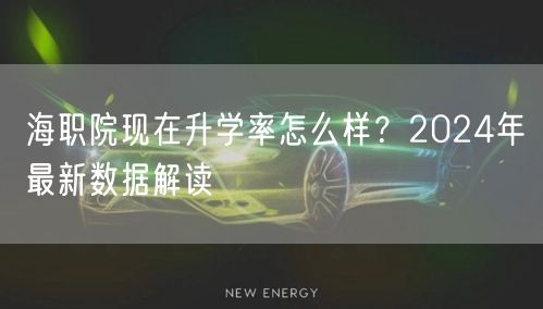 海职院现在升学率怎么样?2024年最新数据解读 海职院现在升学率怎么样?2024年最新数据解读