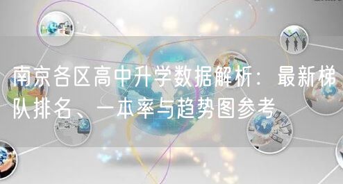 南京各区高中升学数据解析:最新梯队排名、一本率与趋势图参考 南京各区高中升学数据解析:最新梯队排名、一本率与趋势图参考