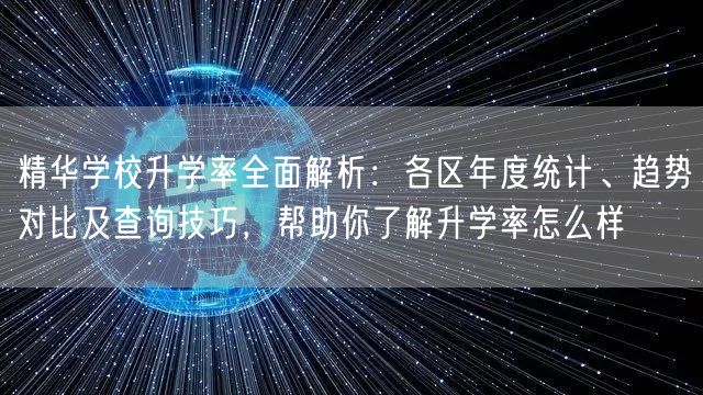 精华学校升学率全面解析：各区年度统计、趋势对比及查询技巧，帮助你了解升学率怎么样