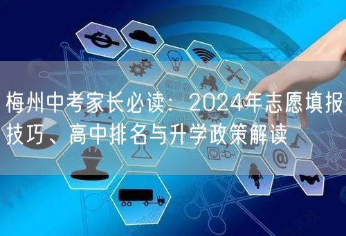 梅州中考家长必读:2024年志愿填报技巧、高中排名与升学政策解读 梅州中考家长必读:2024年志愿填报技巧、高中排名与升学政策解读