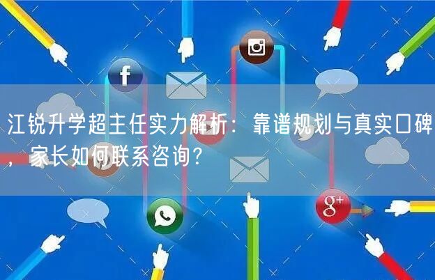 江锐升学超主任实力解析:靠谱规划与真实口碑,家长如何联系咨询? 江锐升学超主任实力解析:靠谱规划与真实口碑,家长如何联系咨询?