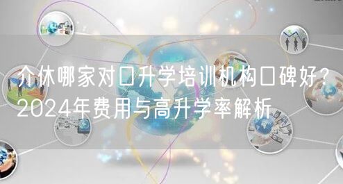 介休哪家对口升学培训机构口碑好？2024年费用与高升学率解析