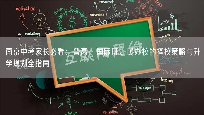 南京中考家长必看:普高、国际班、民办校的择校策略与升学规划全指南 南京中考家长必看:普高、国际班、民办校的择校策略与升学规划全指南