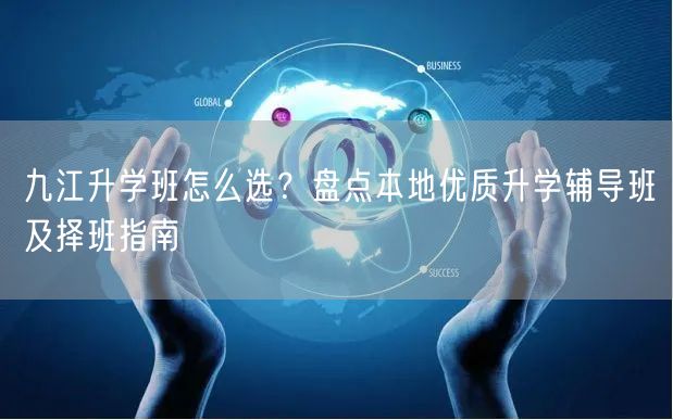 九江升学班怎么选?盘点本地优质升学辅导班及择班指南 九江升学班怎么选?盘点本地优质升学辅导班及择班指南