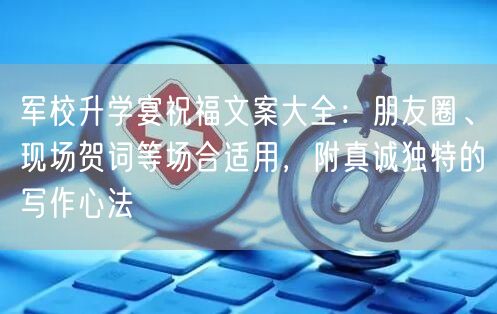 军校升学宴祝福文案大全:朋友圈、现场贺词等场合适用,附真诚独特的写作心法 军校升学宴祝福文案大全:朋友圈、现场贺词等场合适用,附真诚独特的写作心法