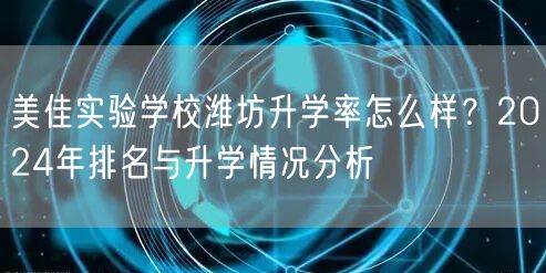 美佳实验学校潍坊升学率怎么样?2024年排名与升学情况分析 美佳实验学校潍坊升学率怎么样?2024年排名与升学情况分析