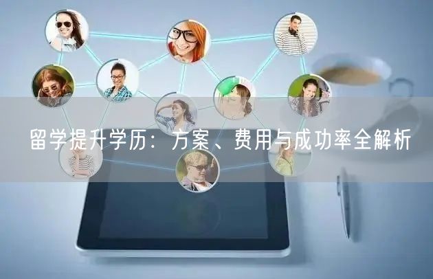 留学提升学历:方案、费用与成功率全解析 留学提升学历:方案、费用与成功率全解析