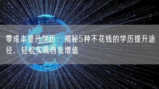 零成本提升学历:揭秘5种不花钱的学历提升途径,轻松实现自我增值 零成本提升学历:揭秘5种不花钱的学历提升途径,轻松实现自我增值