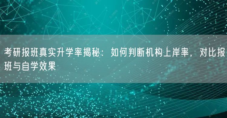 考研报班真实升学率揭秘:如何判断机构上岸率,对比报班与自学效果 考研报班真实升学率揭秘:如何判断机构上岸率,对比报班与自学效果