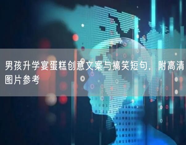 男孩升学宴蛋糕创意文案与搞笑短句,附高清图片参考 男孩升学宴蛋糕创意文案与搞笑短句,附高清图片参考