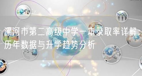 漯河市第二高级中学一本录取率详解:历年数据与升学趋势分析 漯河市第二高级中学一本录取率详解:历年数据与升学趋势分析
