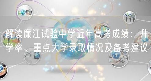 解读廉江试验中学近年高考成绩：升学率、重点大学录取情况及备考建议