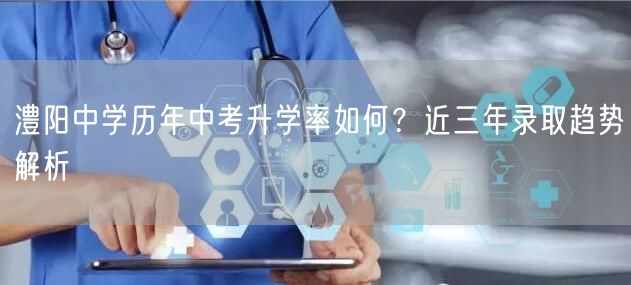 澧阳中学历年中考升学率如何？近三年录取趋势解析