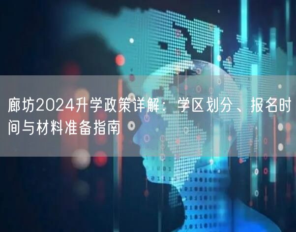 廊坊2024升学政策详解:学区划分、报名时间与材料准备指南 廊坊2024升学政策详解:学区划分、报名时间与材料准备指南