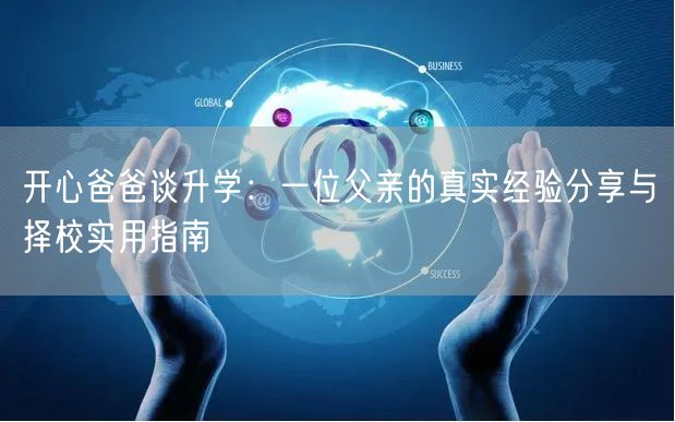 开心爸爸谈升学:一位父亲的真实经验分享与择校实用指南 开心爸爸谈升学:一位父亲的真实经验分享与择校实用指南
