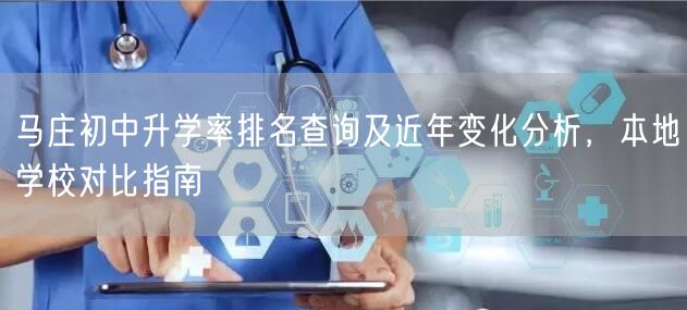 马庄初中升学率排名查询及近年变化分析，本地学校对比指南