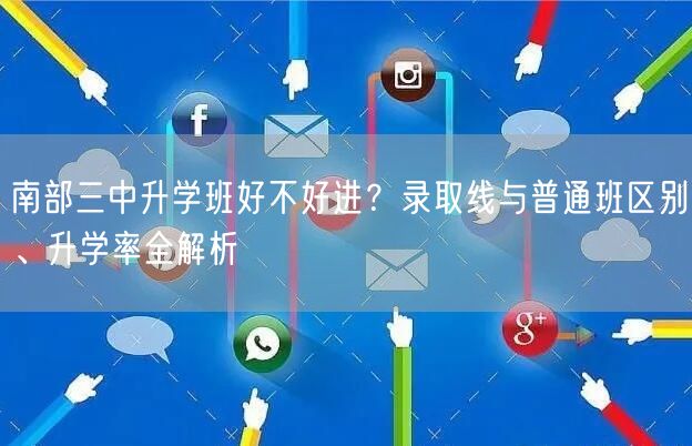 南部三中升学班好不好进?录取线与普通班区别、升学率全解析 南部三中升学班好不好进?录取线与普通班区别、升学率全解析