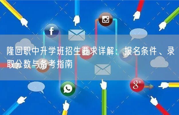 隆回职中升学班招生要求详解:报名条件、录取分数与备考指南 隆回职中升学班招生要求详解:报名条件、录取分数与备考指南