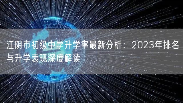 江阴市初级中学升学率最新分析：2023年排名与升学表现深度解读
