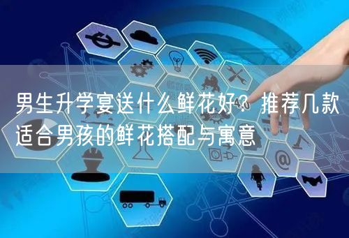 男生升学宴送什么鲜花好?推荐几款适合男孩的鲜花搭配与寓意 男生升学宴送什么鲜花好?推荐几款适合男孩的鲜花搭配与寓意