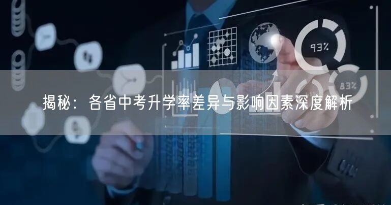 揭秘:各省中考升学率差异与影响因素深度解析 揭秘:各省中考升学率差异与影响因素深度解析