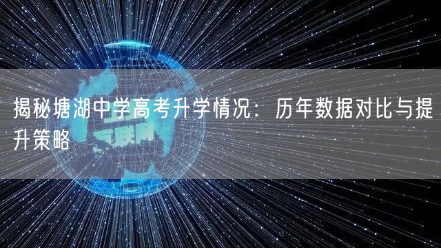 揭秘塘湖中学高考升学情况:历年数据对比与提升策略 揭秘塘湖中学高考升学情况:历年数据对比与提升策略