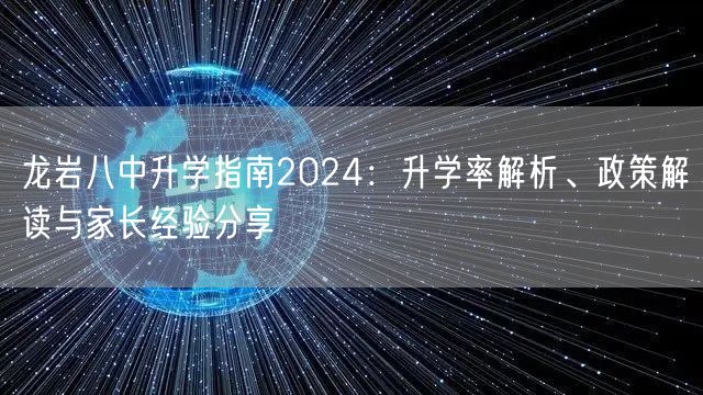 龙岩八中升学指南2024:升学率解析、政策解读与家长经验分享 龙岩八中升学指南2024:升学率解析、政策解读与家长经验分享
