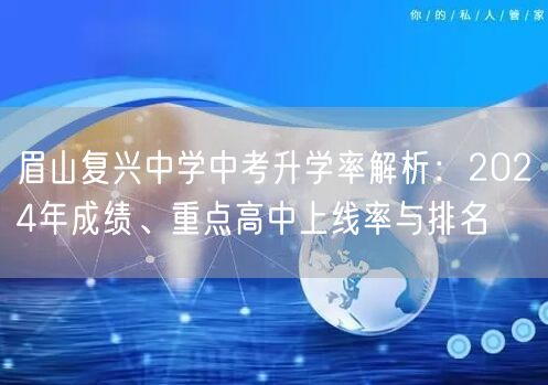 眉山复兴中学中考升学率解析:2024年成绩、重点高中上线率与排名 眉山复兴中学中考升学率解析:2024年成绩、重点高中上线率与排名