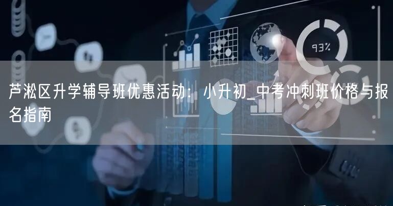 芦淞区升学辅导班优惠活动:小升初_中考冲刺班价格与报名指南 芦淞区升学辅导班优惠活动:小升初_中考冲刺班价格与报名指南