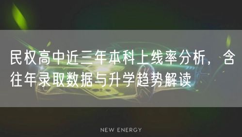 民权高中近三年本科上线率分析，含往年录取数据与升学趋势解读