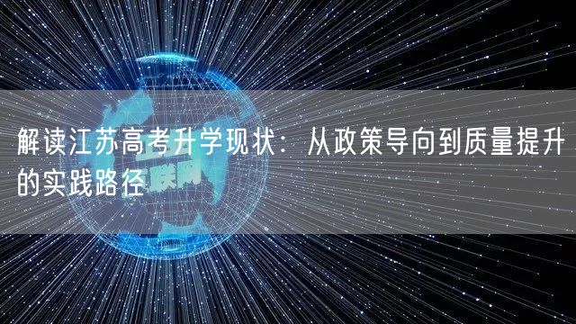 解读江苏高考升学现状：从政策导向到质量提升的实践路径